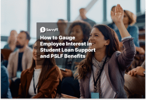 How to Gauge Employee Interest in Student Loan Support and PSLF Benefits