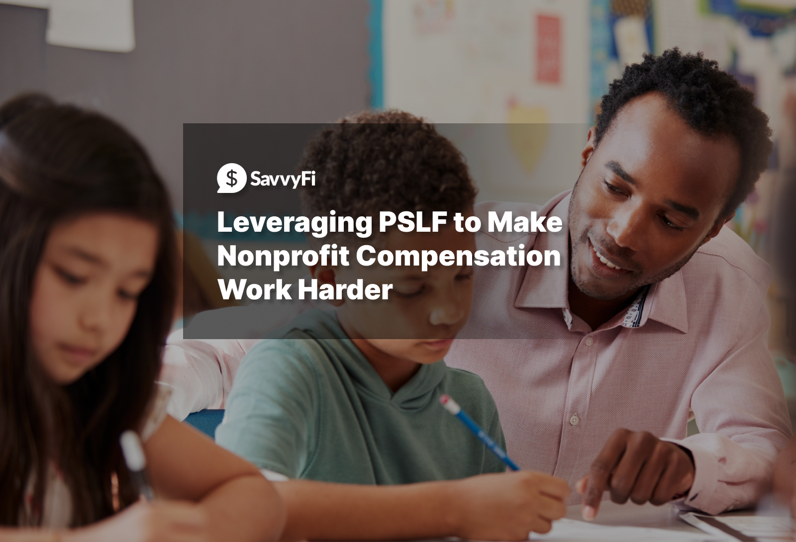 Over a man working with children is the text: "Leveraging PSLF to Make Nonprofit Compensation Work Harder"