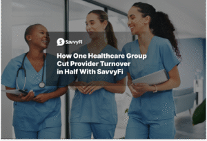 One Healthcare Group Cut Provider Turnover in Half With SavvyFi