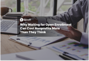 Why Waiting for Open Enrollment Can Cost Nonprofits More Than They Think